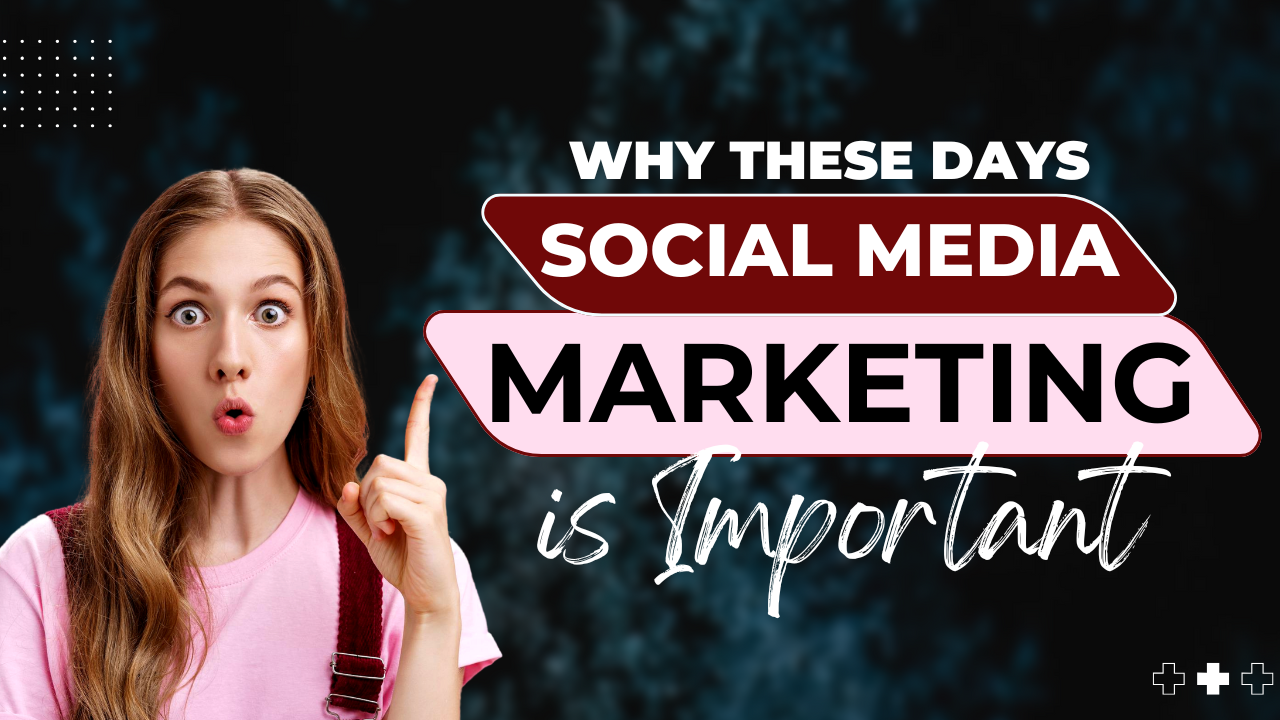 Why These Days Social Media Marketing is Important