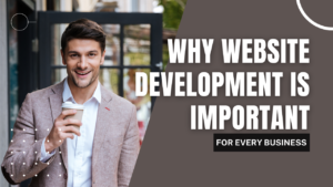 Why Website Development is Important for Every Business