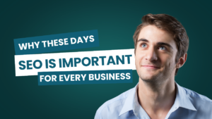 Why These Days SEO is Important for Every Business