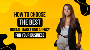 How to Choose the Best Digital Marketing Agency for Your Business