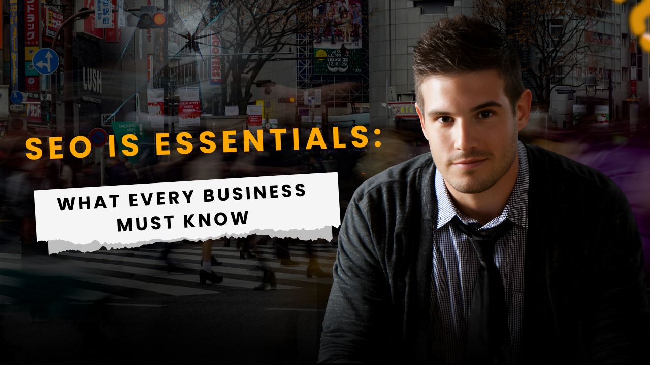 Professional man with text overlay "SEO Is Essentials: What Every Business Must Know" on a busy city background