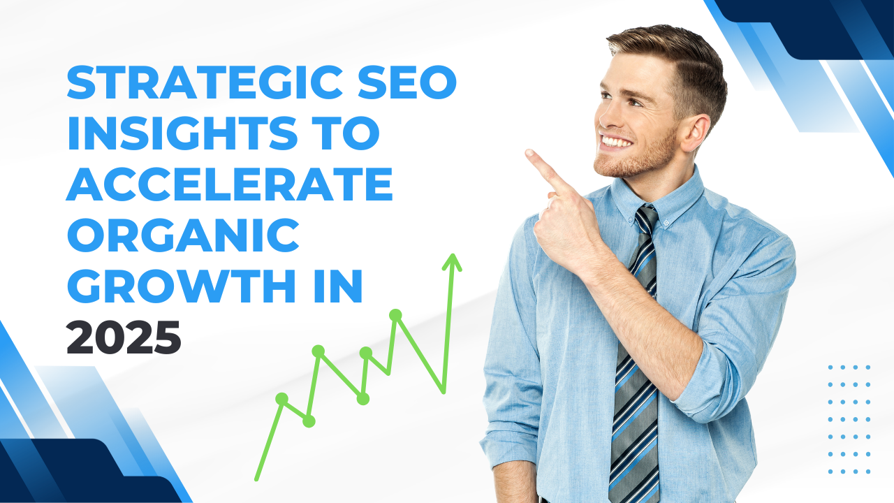 Strategic SEO Insights to Accelerate Organic Growth in 2025