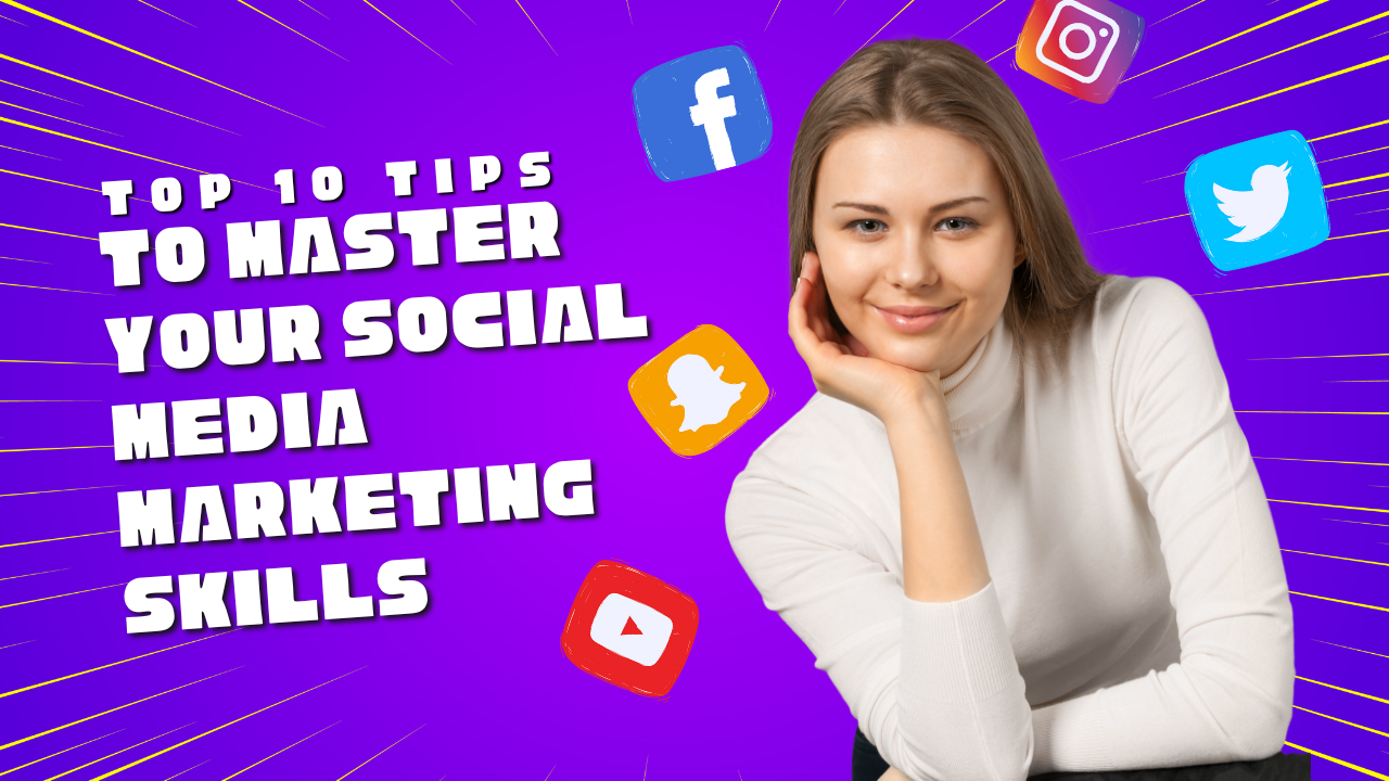 Top 10 Tips to Master Your Social Media Marketing Skills