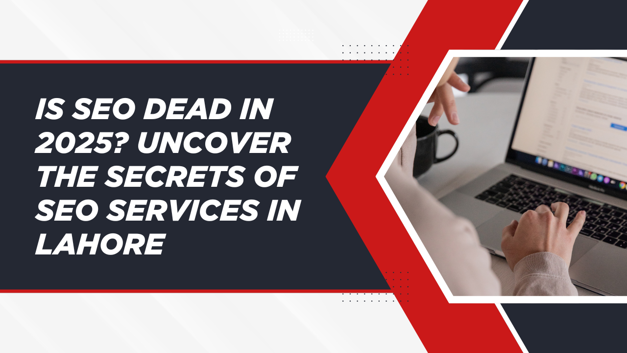 Is SEO Dead in 2025? Uncover the Secrets of SEO Services in Lahore