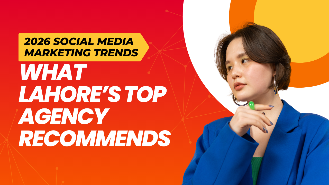 2026 Social Media Marketing Trends: What Lahore’s Top Agency Recommends