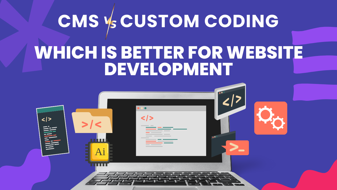 CMS or Custom Coding: Which is better for Website Development