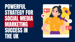 Powerful Strategy for Social Media Marketing Success in the UK