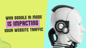 Why Google AI Mode Is Impacting Your Website Traffic