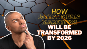 How Social Media Marketing Will Be Transformed by 2026
