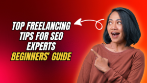 Top Freelancing Tips For SEO Experts: Beginners' Guide
