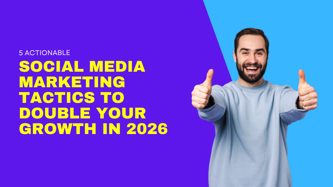 5 Actionable Social Media Marketing Tactics to Double Your Growth in 2026