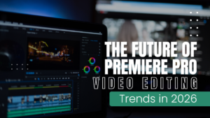 The Future of Premiere Pro Video Editing: Trends in 2026