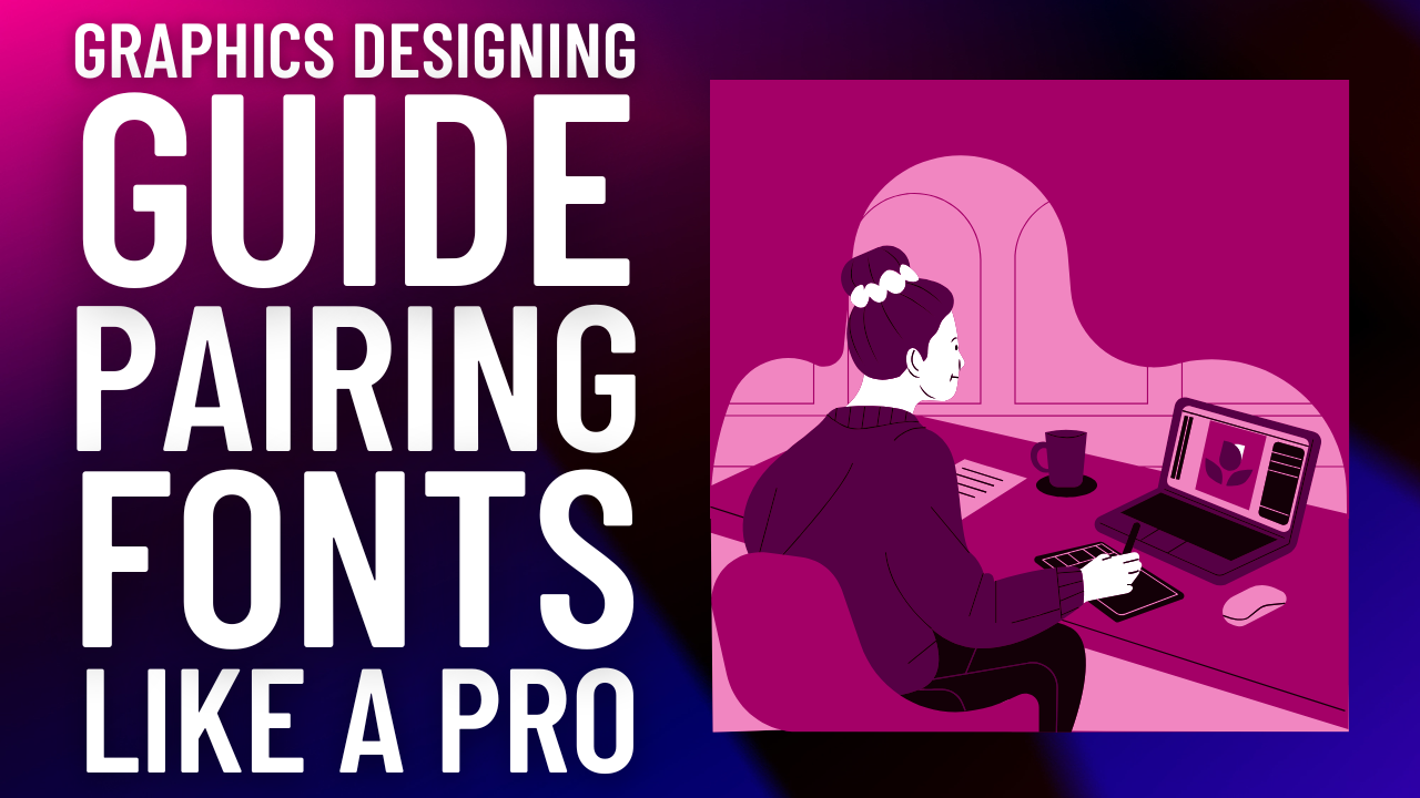 Graphics Designing Guide: Pairing Fonts Like a Pro